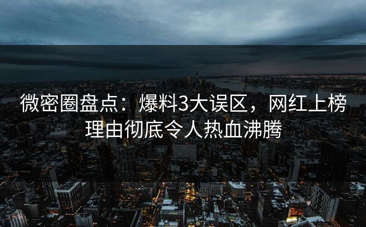 微密圈盘点：爆料3大误区，网红上榜理由彻底令人热血沸腾-第1张图片-麻豆传媒用户中心